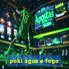 poki agua e fogo